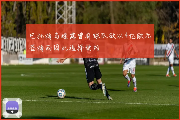巴托梅乌透露曾有球队欲以4亿欧元签梅西因此选择续约
